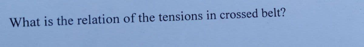 What is the relation of the tensions in crossed belt?
