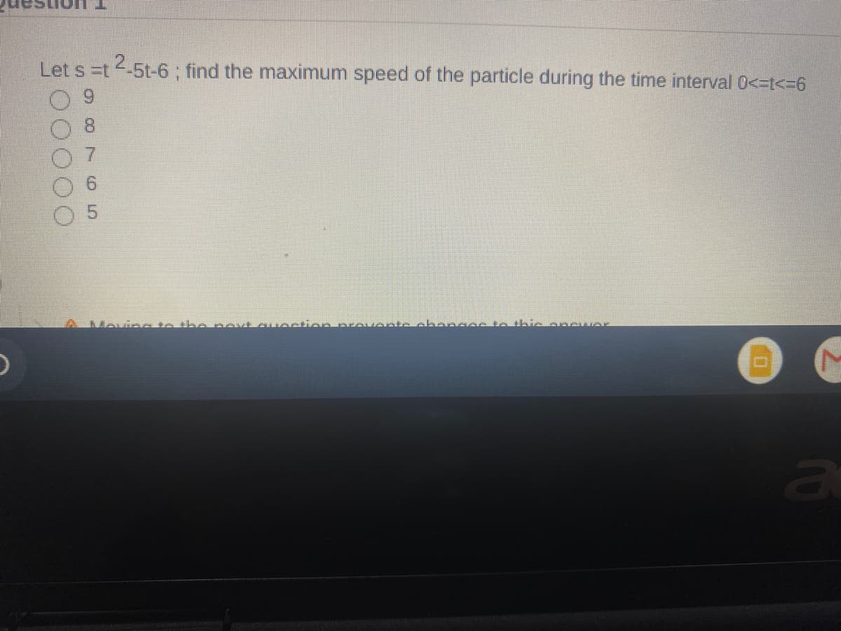 Let s =t 5t-6 ; find the maximum speed of the particle during the time interval 0<=t<=6
a
9,
co76 5
