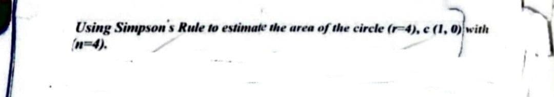 Using Simpson's Rule to estimate the area of the circle (4), c (1, 0)with
(n=4).

