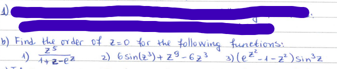 b) Find the order of Z=0 for the
25
1) 1+2-e²
following functions:
3) (e ²²-1-2²) Sin³z
2) 6 sin(z ³) + z⁹-6z³