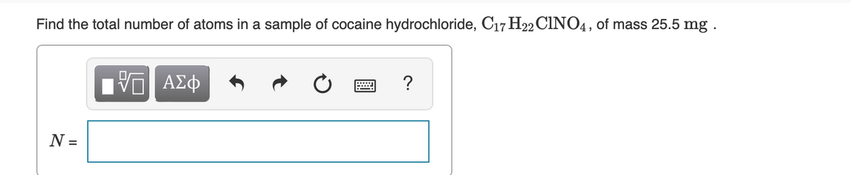 Find the total number of atoms in a sample of cocaine hydrochloride, C17 H22 CINO4, of mass 25.5 mg .
N =
