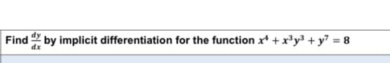 Find
by implicit differentiation for the function x* + x³y³ + y7 = 8
dx
