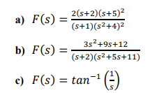 a) F(s) =
b) F(s) =
2(s+2)(s+5)²
(s+1)(s²+4)²
3s² +9s+12
(s+2) (s²+5s+11)
c) F(s) = tan ¹ (²)