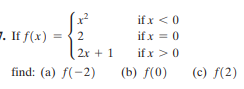 if x <0
. If f(x)
2
if x = 0
2x + 1
if x >0
find: (a) f(-2)
(b) f(0)
(c) f(2)
