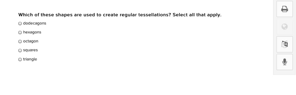 Which of these shapes are used to create regular tessellations? Select all that apply.
O dodecagons
O hexagons
O octagon
O squares
O triangle
