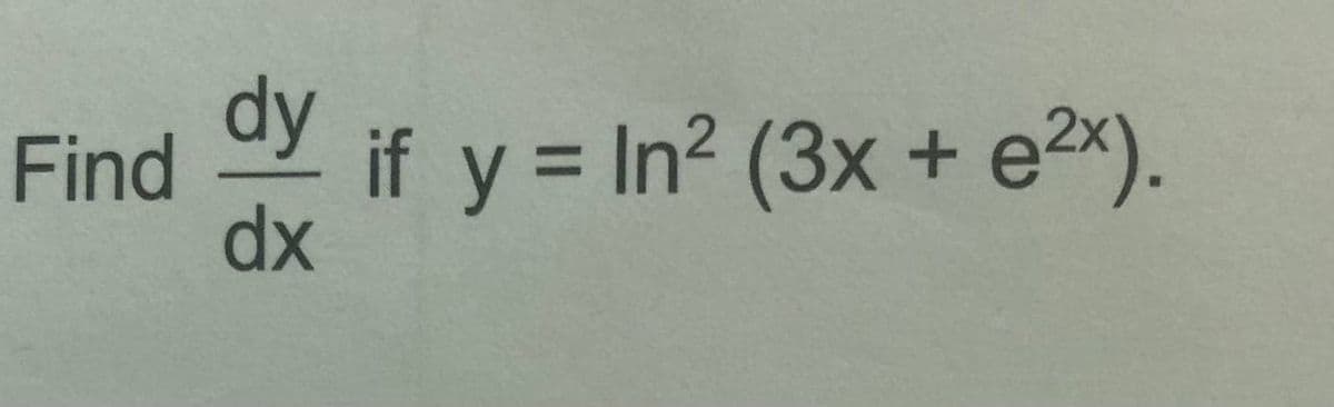 Find
dy if y = In? (3x + e2x).
%3D
dx
