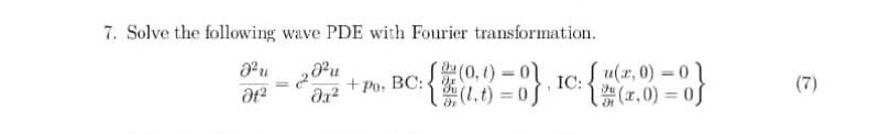 7. Solve the following wave PDE with Fourier transformation.
J²u
მ2
202
მე2
+Po, BC:
(0,1)-01
(l,t) = 0]'
IC:
: {(x, 0) = 0}
அ
(x.0)=0
E