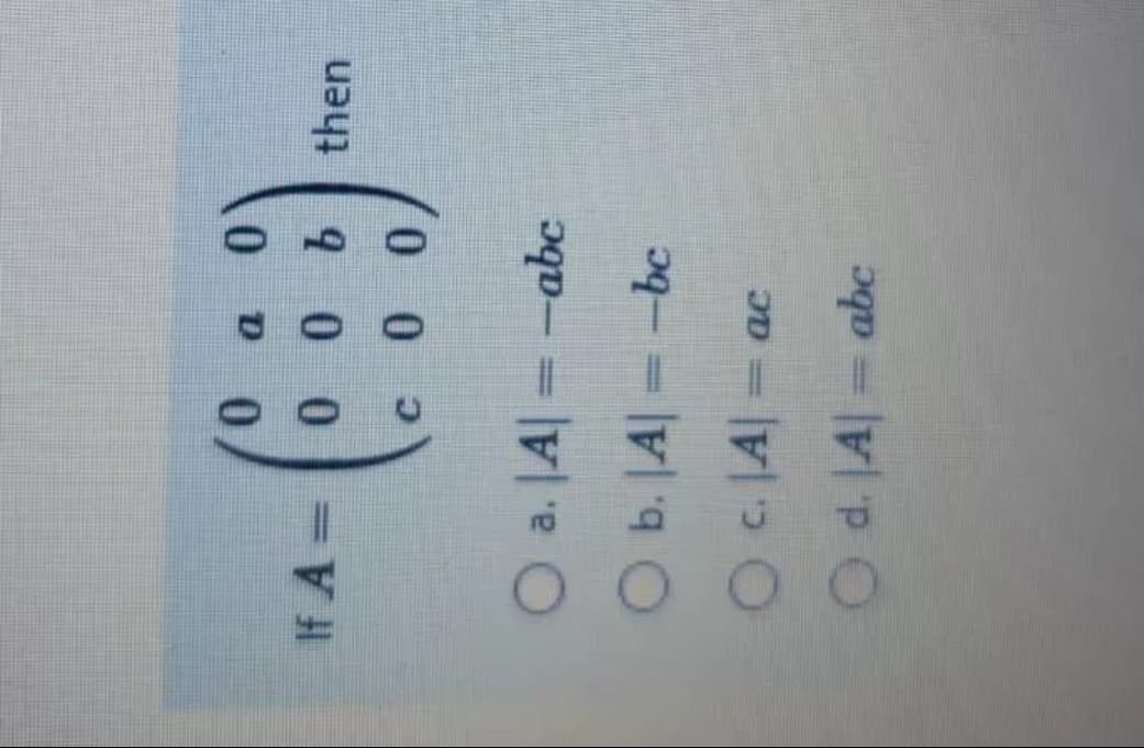 900
then
0 0 0
O a. |A| = -abc
O b. |A| = -bc
O A= ac
Od. A abc
