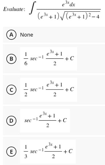 e 3% dx
Evaluate:
(6+1)/+ 1)? – 4
3x
3x
A None
e 3r
sec -1
6.
+ 1
+C
-
e 3x
sec -1
+C
2
D
sec -1
+1
+C
,3x
sec -1
2
E
-
+C
3
2.
