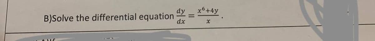 B)Solve the differential equation
dx
x6 +4y
X