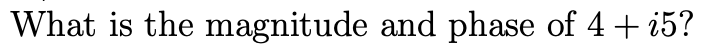 What is the magnitude and phase of 4 + i5?
