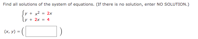 Find all solutions of the system of equations. (If there is no solution, enter NO SOLUTION.)
Sy + x2
Ty + 2x = 4
= 2x
(x, Y) = (
