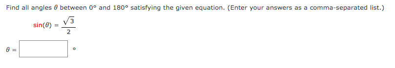 Find all angles 0 between 0° and 180° satisfying the given equation. (Enter your answers as a comma-separated list.)
V3
sin(0)
