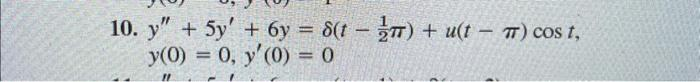 10. y" + 5y' + 6y = 8(t) + u(t - TT) cost,
y(0) = 0, y'(0) = 0
11