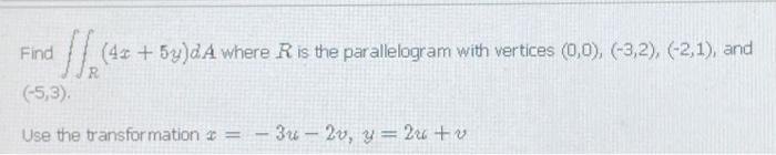 (42 +53)dA where R is the parallelogram with vertices (0,0), (-3,2), (-2,1), and
Find
(-5,3).
Use the transformation=-3-2v, y = 2u+v