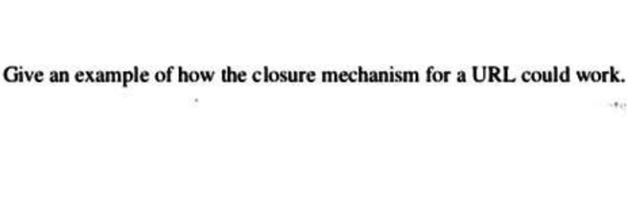 Give an example of how the closure mechanism for a URL could work.