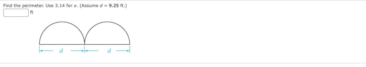 Find the perimeter. Use 3.14 for r. (Assume d
9.25 ft.)
ft
d
