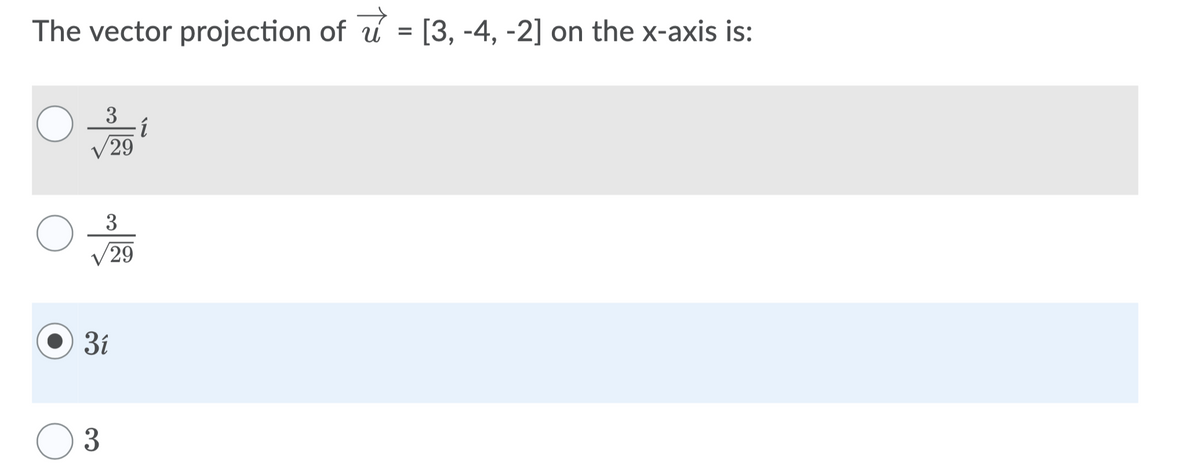 The vector projection of u = [3, -4, -2] on the x-axis is:
3
29
3
29
3í
