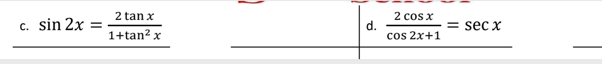 c. sin 2x
2 tan x
1+tan² x
d.
2 cos x
cos 2x+1
= sec x