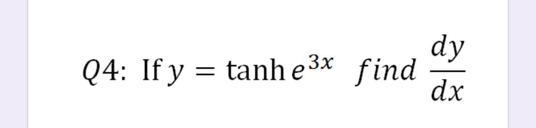 dy
Q4: If y = tanh e 3x
find
dx
