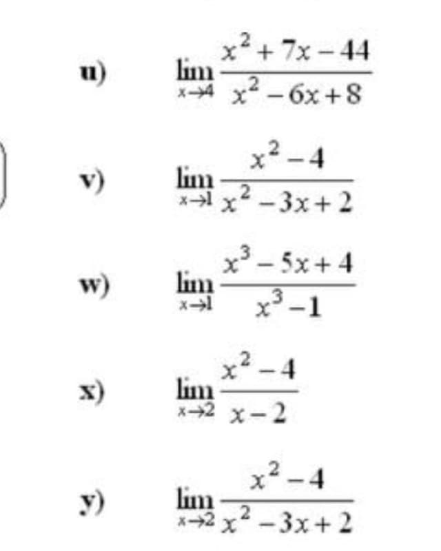 x*+ 7x - 44
lim
メー x-6x+8
u)
x2 -4
lim
スーx-3x+2
v)
x- 5x+4
w)
lim
スー
x-1
x² -4
lim
メー→2 x-2
x)
x2 -4
lim
メー→2x-3x+2
y)
.2
