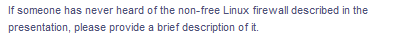 If someone has never heard of the non-free Linux firewall described in the
presentation, please provide a brief description of it.