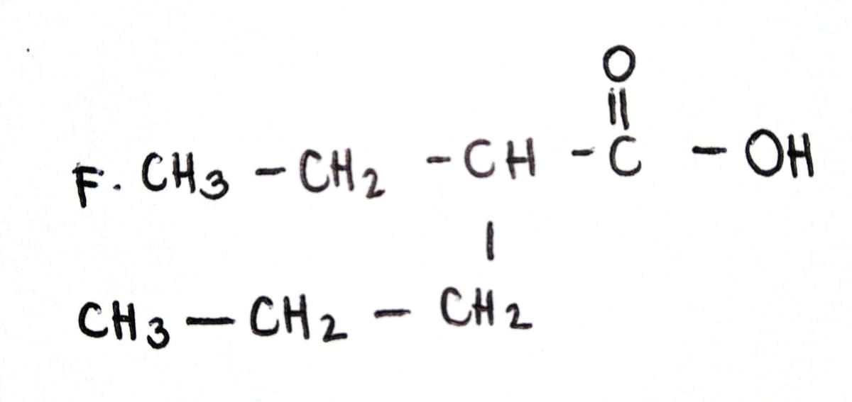 O=0
F. CH3 -CH ₂ -CH -Ċ - OH
1
CH 2
CH3-CH₂