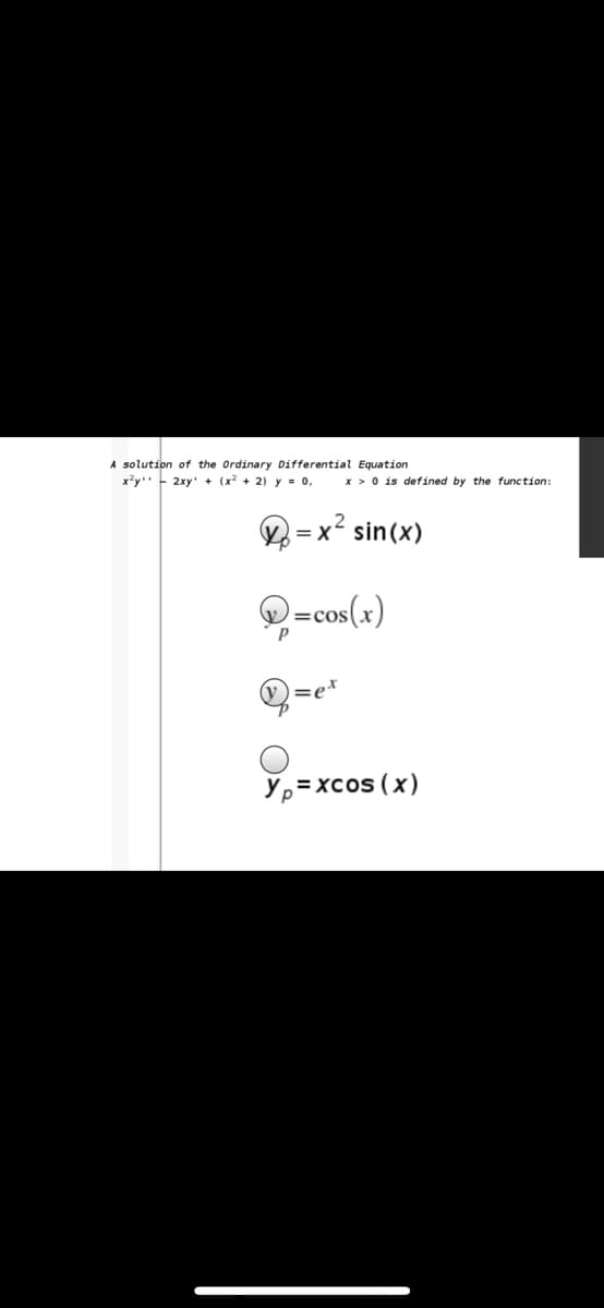 A solution of the Ordinary Differential Equation
x?y - 2xy' + (x2 + 2) y = 0,
x > 0 is defined by the function:
= x sin(x)
O=cos(x)
=e*
Yp=xcos (x)
