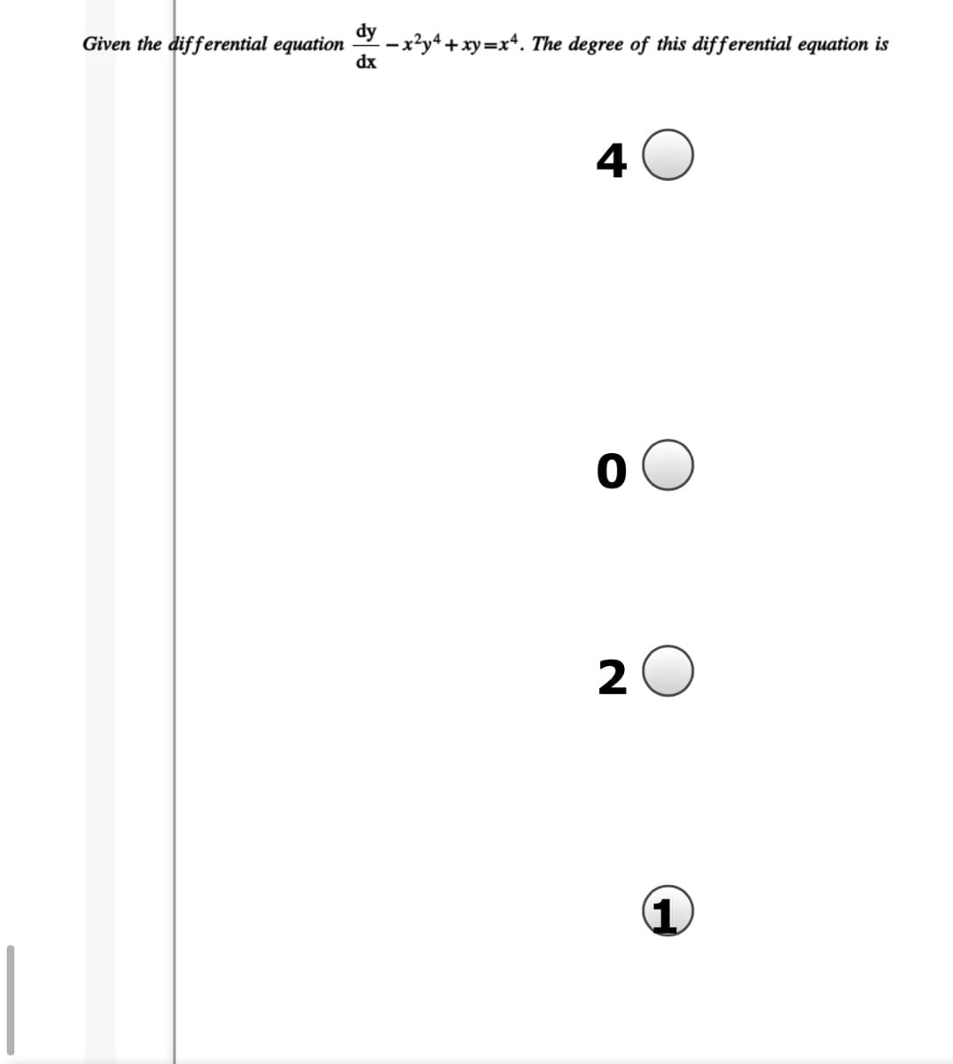 dy
Given the differential equation
-x²y4 +xy=x*. The degree of this differential equation is
dx
4 0
2 0
1.
