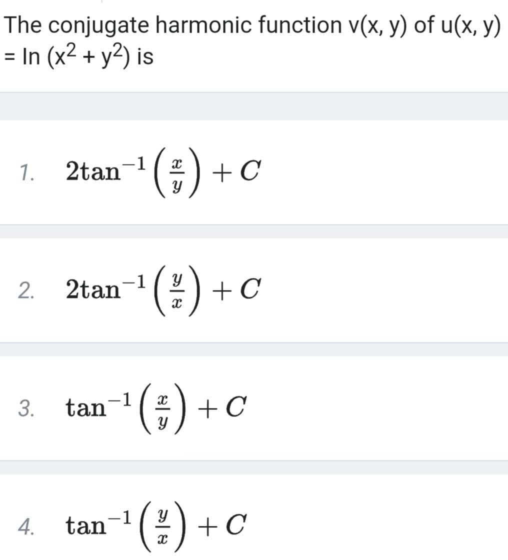 The conjugate harmonic function v(x, y) of u(x, y)
= In (x2 + y²) is
2tan- ( +
)
1.
2tan-() -
2.
+ C
(;) +
3.
tan-1
'() +c
-1
4.
tan
|
