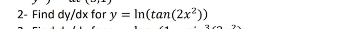 2- Find dy/dx for y = In(tan(2x²))
3 (2..2
