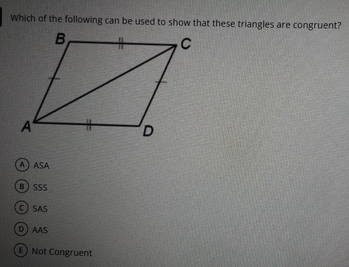Which of the following can be used to show that these triangles are congruent?
%23
A ASA
SSS
SAS
(D AAS
Not Congruent
