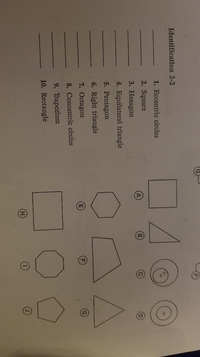 (m
Identification 2-2
1. Eccentric circles
2. Square
B.
3. Нехagon
4. Equilateral triangle
5. Pentagon
6. Right triangle
7. Octagon
8. Concentric circles
9. Trapezium
10. Rectangle
H)
