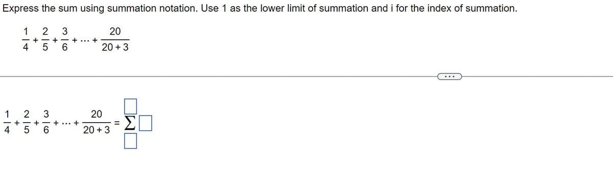 Express the sum using summation notation. Use 1 as the lower limit of summation and i for the index of summation.
1
3
− +
+ - + ... +
4
6
1
4
+
2
5
+
25
3
6
+ ... +
20
20 + 3
5-20
=
20
20 + 3