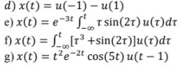 d) x(t) = u(-1) –- u(1)
e) x(t) = e-3ª L, t sin(2t) u(t)dt
) x(t) = L„[7³ +sin(2t)]u(t)dr
g) x(t) = t²e-2" cos(5t) u(t – 1)
