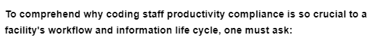 To comprehend why coding staff productivity compliance is so crucial to a
facility's workflow and information life cycle, one must ask: