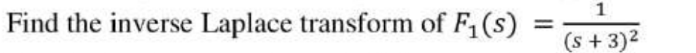 Find the inverse Laplace transform of F₁ (s)
1
(s + 3)²