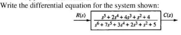 Write the differential equation for the system shown:
R(s)
55+254 +453 +5² +4
56+755 +354 +25³ +5² +5
C(s)