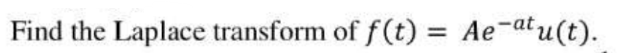 Find the Laplace transform of f(t) = Ae-atu(t).