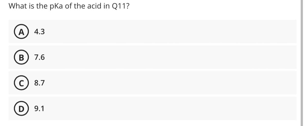 What is the pka of the acid in Q11?
A 4.3
B 7.6
C) 8.7
D) 9.1