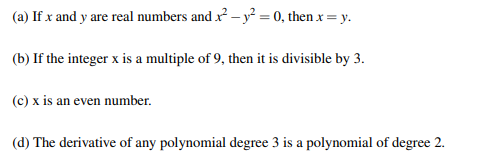 (a) If x and y are real numbers and x² - y² = 0, then.x = y.
(b) If the integer x is a multiple of 9, then it is divisible by 3.
(c) x is an even number.
(d) The derivative of any polynomial degree 3 is a polynomial of degree 2.