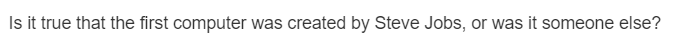 Is it true that the first computer was created by Steve Jobs, or was it someone else?