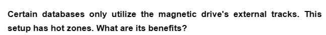 Certain databases only utilize the magnetic drive's external tracks. This
setup has hot zones. What are its benefits?