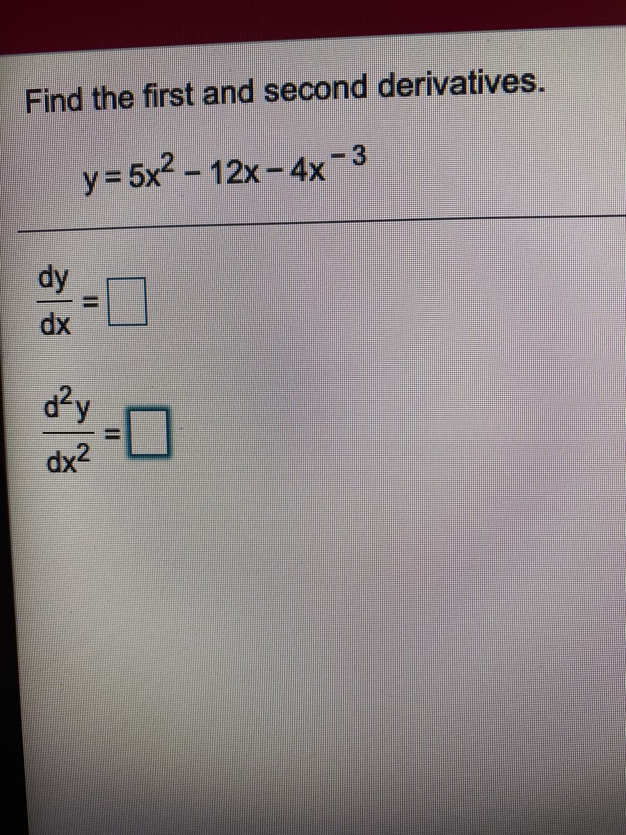 Find the first and second derivatives.
y = 5x - 12x-4x
dx
dx2
