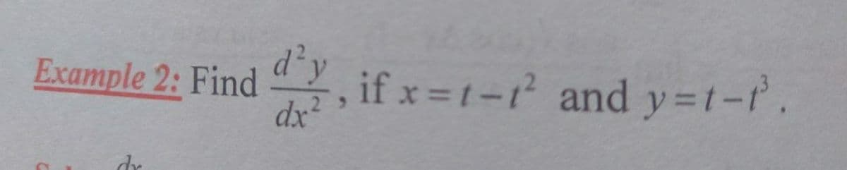 d²y
Example 2: Find
dx²
Y, if x =1- and y=t-r
dr
