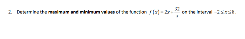 32
2. Determine the maximum and minimum values of the function f(x)=2x+ on the interval -2≤x≤8.
x