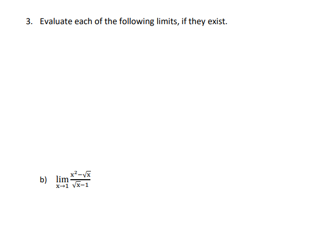 3. Evaluate each of the following limits, if they exist.
x²-√x
b) lim:
X-1 √x-1