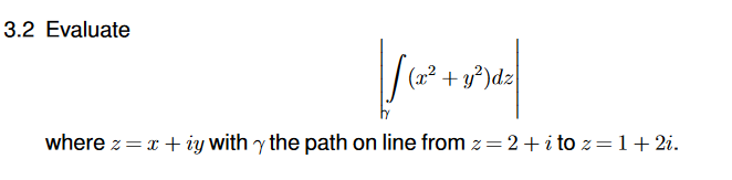 3.2 Evaluate
(x² + y³)dz
where z= x + iy with y the path on line from z=2+i to z=1+2i.
