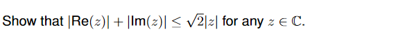 Show that |Re(z)|+|Im(z)| < v2|z| for any z e C.
