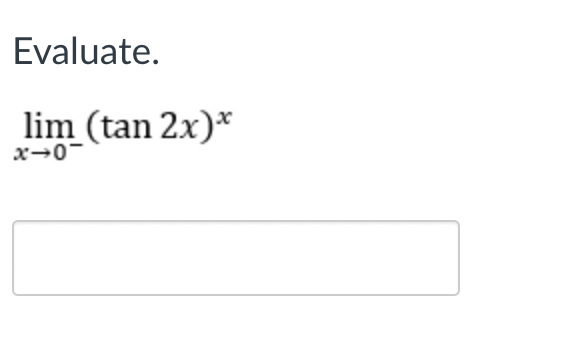 Evaluate.
lim (tan 2x)*
x→0-
